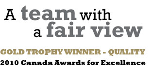 A team with a fair view. Gold trophy winner - Quality. 2010 Canada Awards for Excellence.