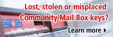 Lost, stolen or misplaced Community Mail Box keys?  Learn More