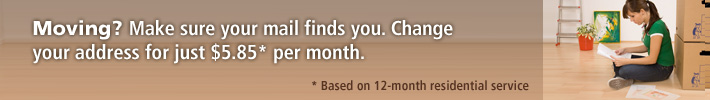 Moving? Make sure your mail finds you. Change your address for just $5.85 per month.