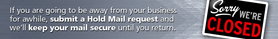 If you are going to be away from your business for awhile, submit a Hold Mail request.
