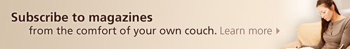 Subscribe to magazines from the comfort of your own couch. Learn More.
