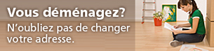Vous déménagez? N'oubliez pas de changer votre adresse. Plus de détails.