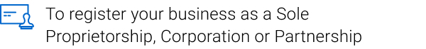 To register your business as a Sole Proprietorship, Corporation or Partnership.