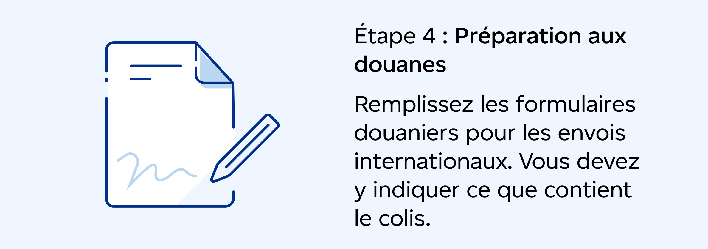 Étape 4 : Préparation aux douanes : Remplissez les formulaires douaniers pour les envois internationaux. Vous devez y indiquer ce que contient le colis.
