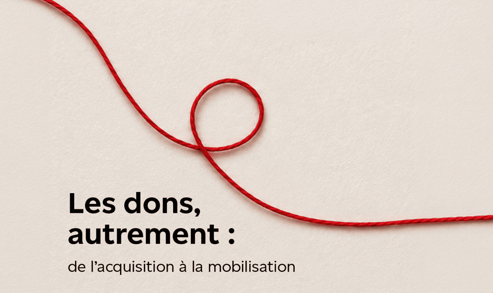 Une ficelle rouge forme une boucle sur un fond pâle au-dessus du texte « Les dons, autrement : de l’acquisition à la mobilisation ».
