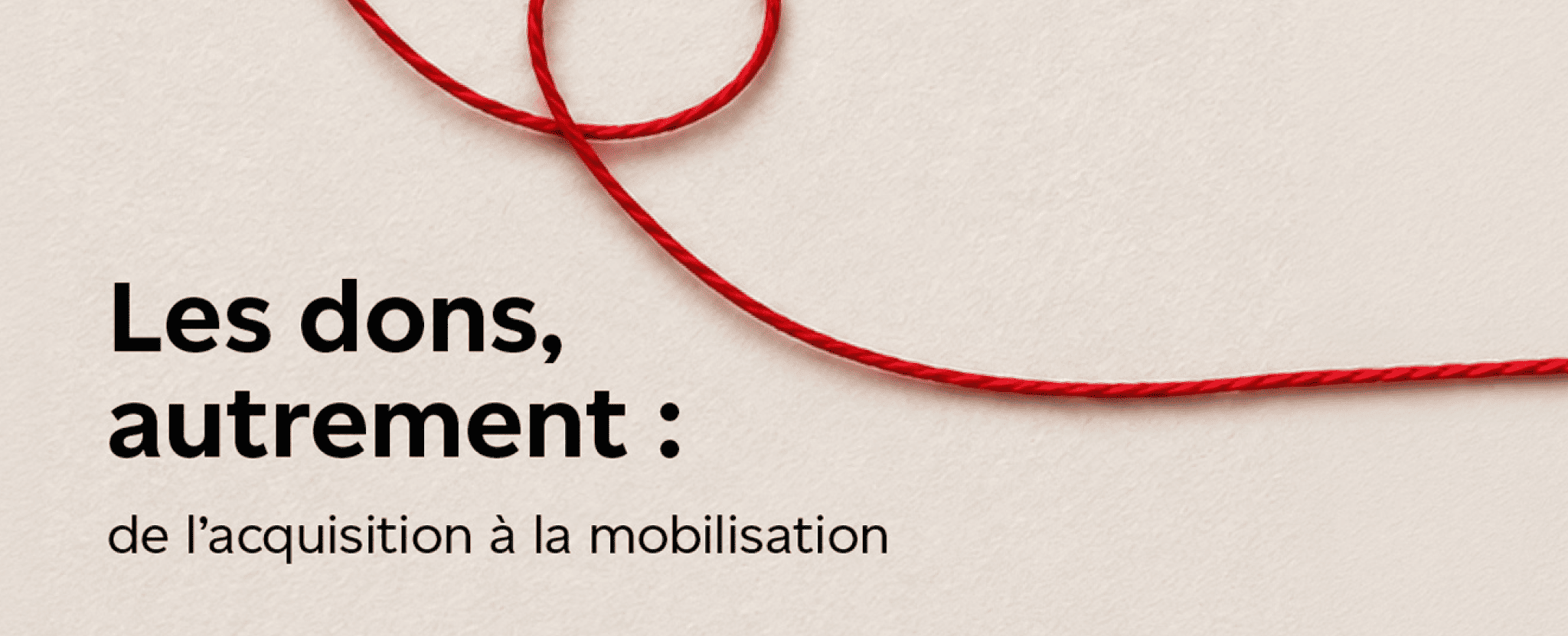 Une ficelle rouge forme une boucle sur un fond pâle au-dessus du texte « Les dons, autrement : de l’acquisition à la mobilisation ».
